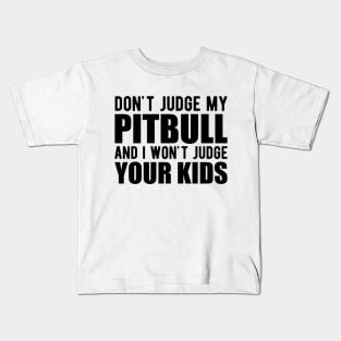 Pitbull - Don't judge my pitbull and I won't judge your kids Kids T-Shirt